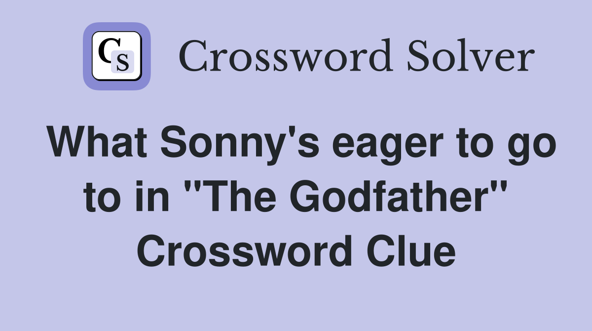 What Sonny's eager to go to in "The Godfather" Crossword Clue
