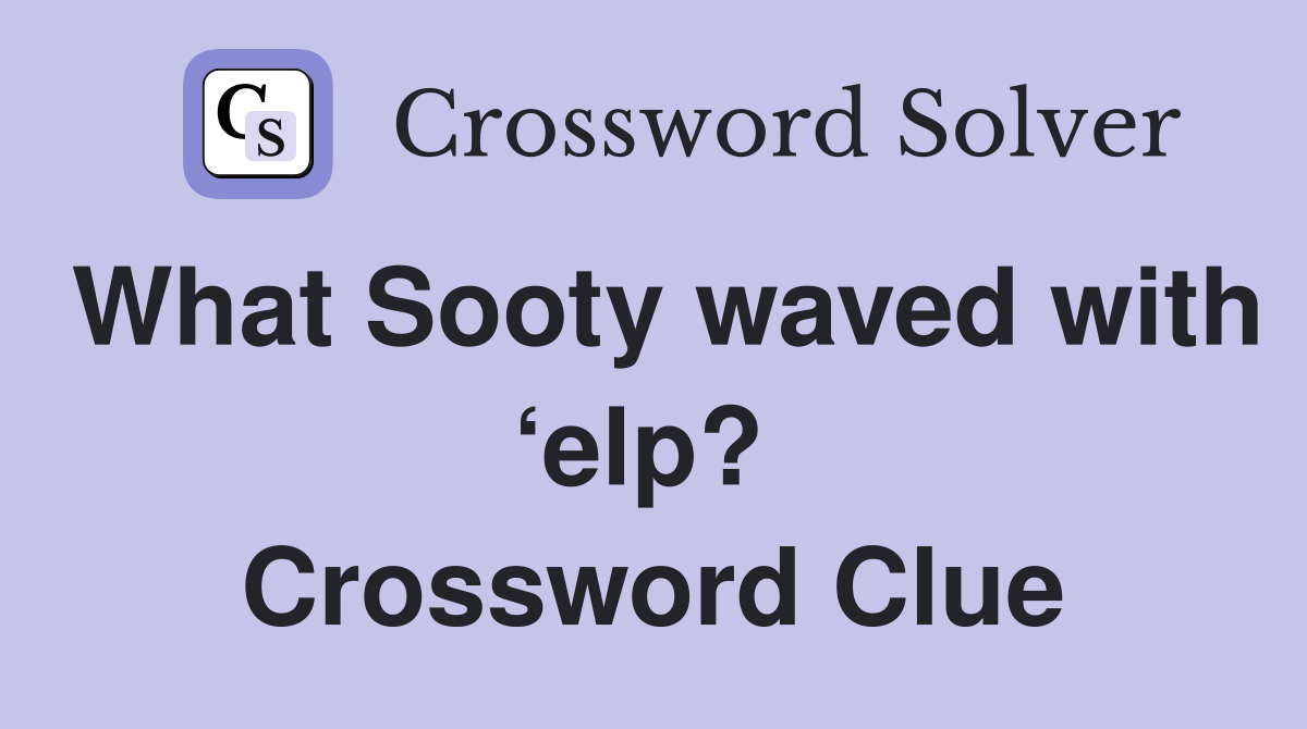 What Sooty waved with ‘elp?  Crossword Clue