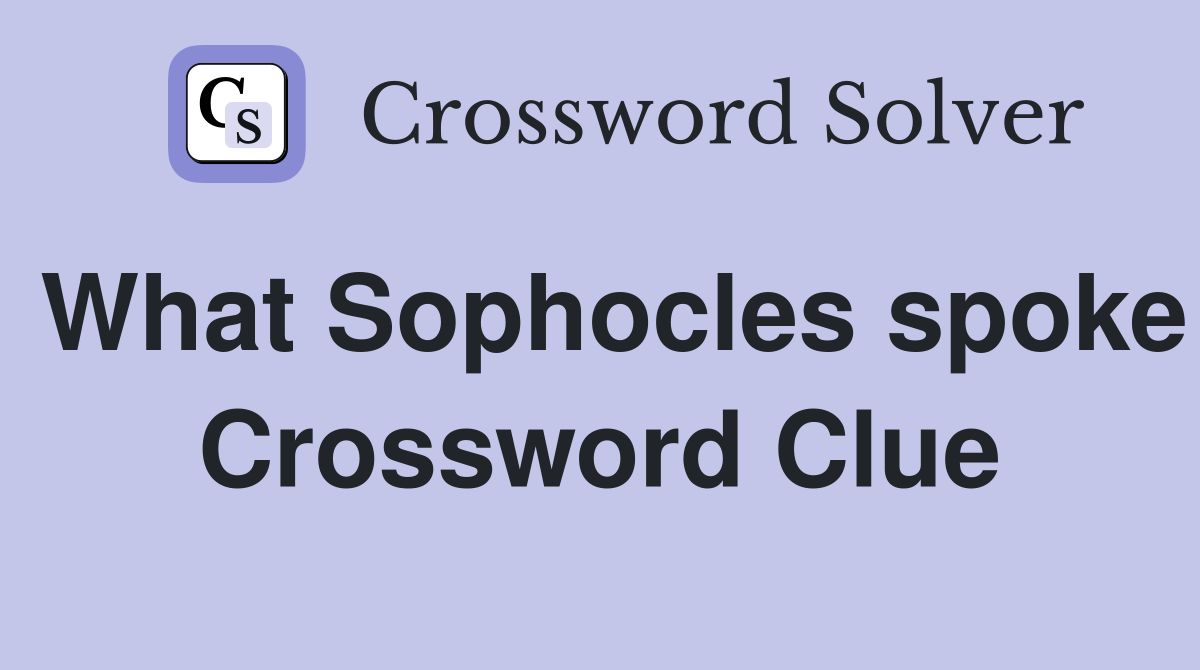 What Sophocles spoke Crossword Clue
