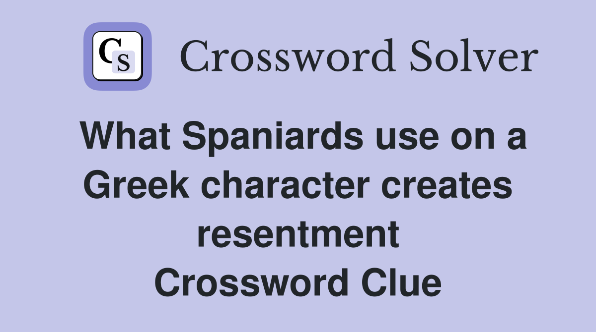 What Spaniards use on a Greek character creates resentment Crossword Clue