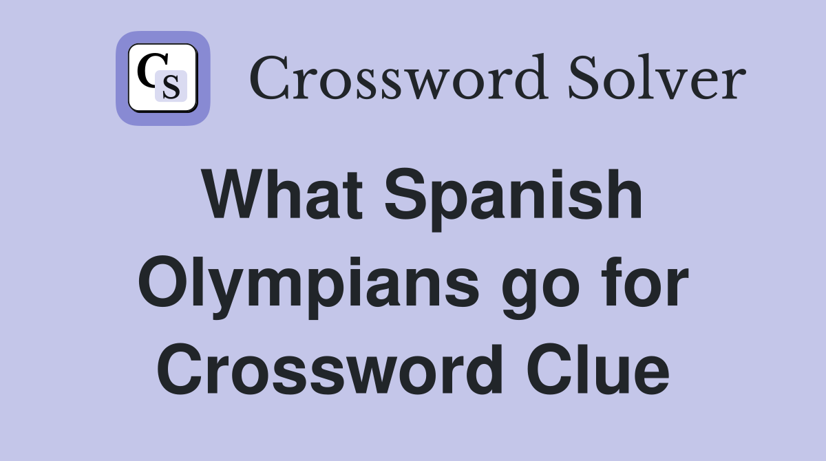What Spanish Olympians go for Crossword Clue