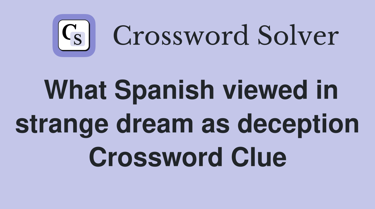 What Spanish viewed in strange dream as deception Crossword Clue