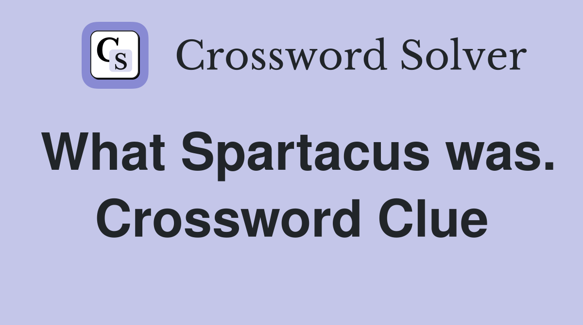 What Spartacus was. Crossword Clue