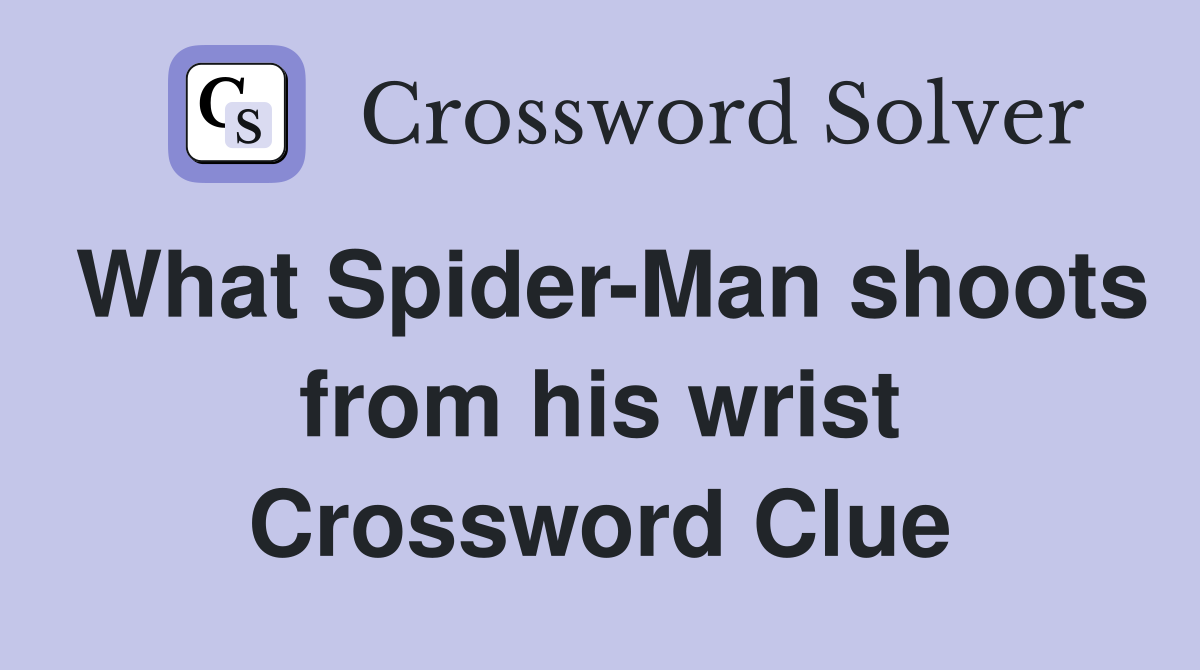 What Spider-Man shoots from his wrist Crossword Clue