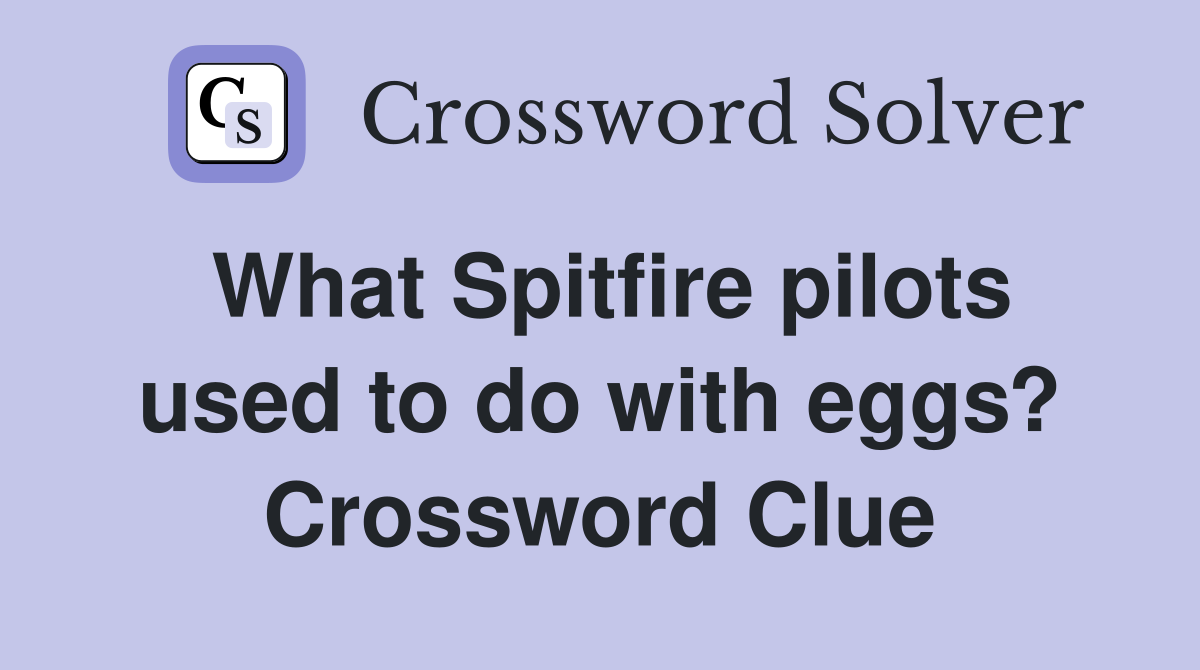 What Spitfire pilots used to do with eggs? Crossword Clue