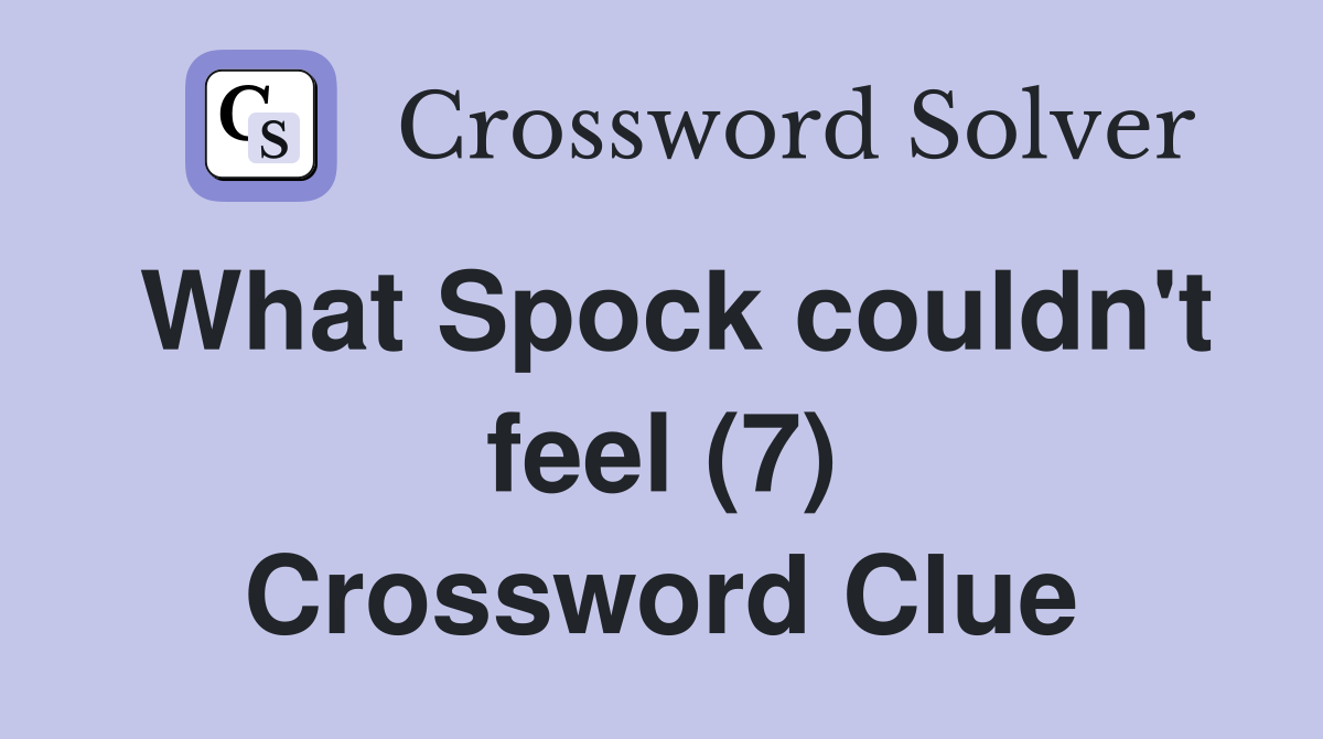 What Spock couldn't feel (7) Crossword Clue