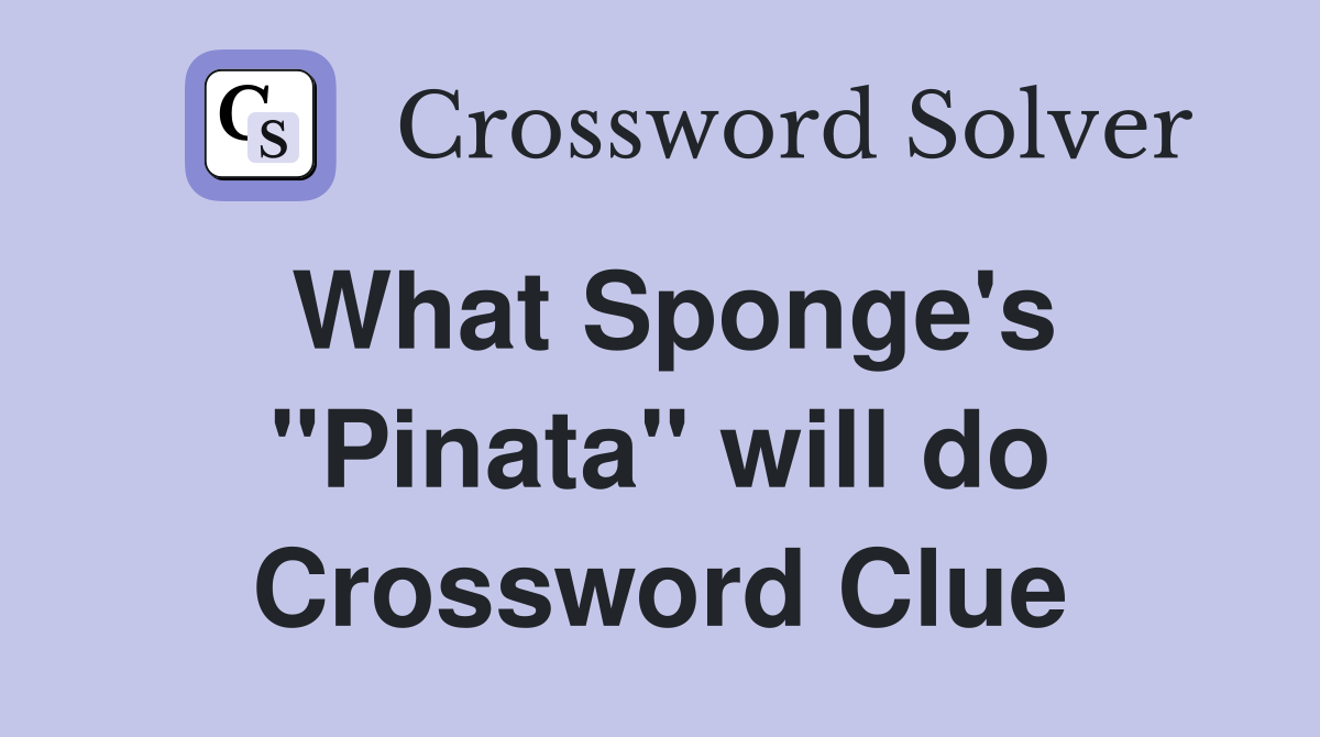 What Sponge's "Pinata" will do Crossword Clue