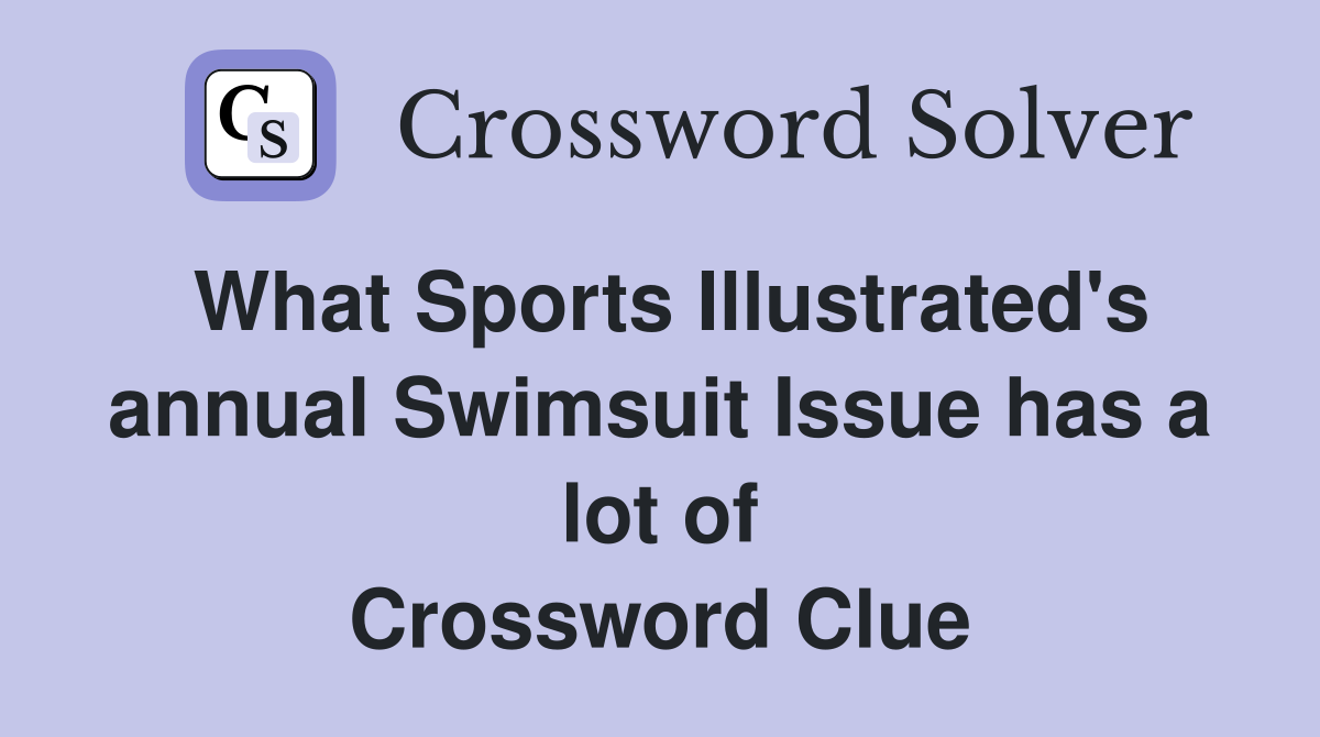 What Sports Illustrated's annual Swimsuit Issue has a lot of Crossword Clue