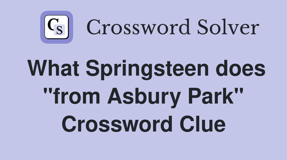 What Springsteen does "from Asbury Park" Crossword Clue