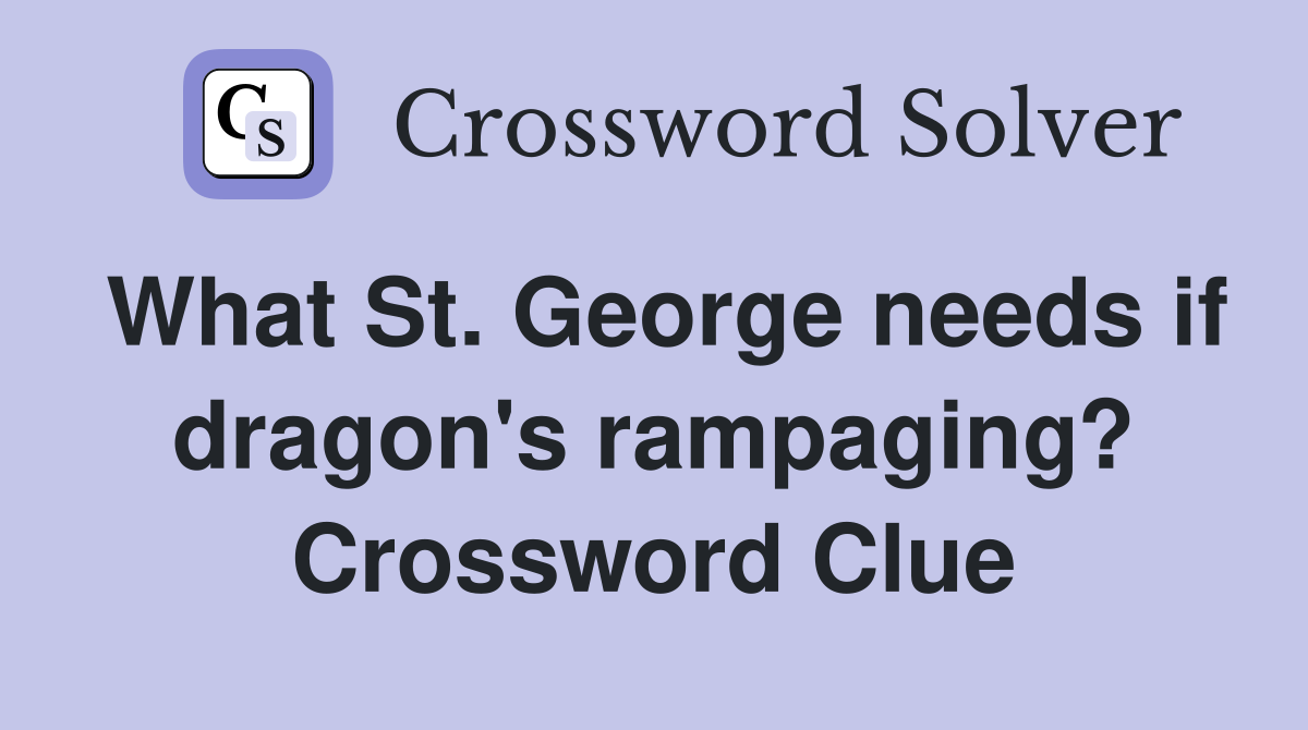 What St. George needs if dragon's rampaging? Crossword Clue
