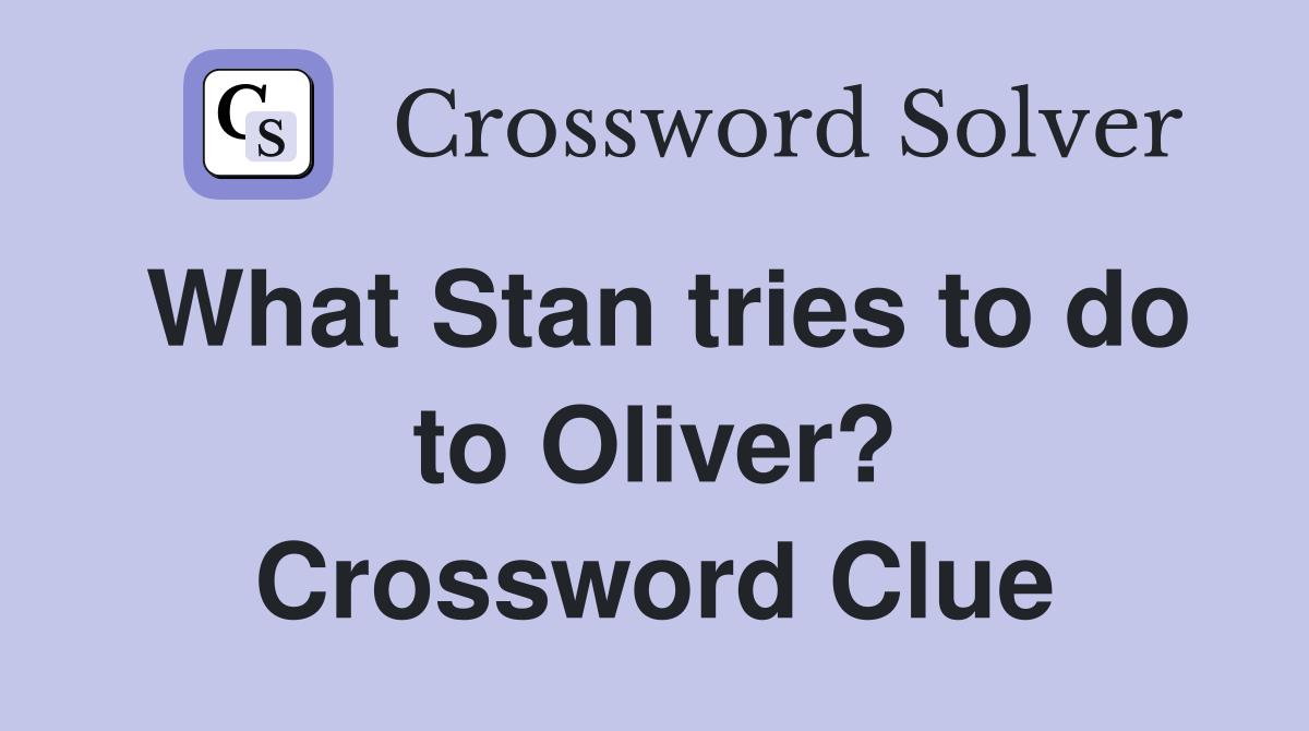 What Stan tries to do to Oliver? Crossword Clue