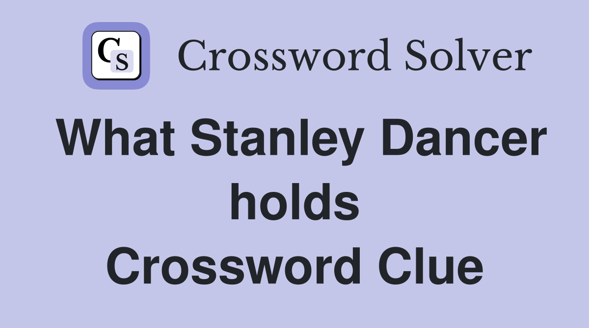What Stanley Dancer holds Crossword Clue