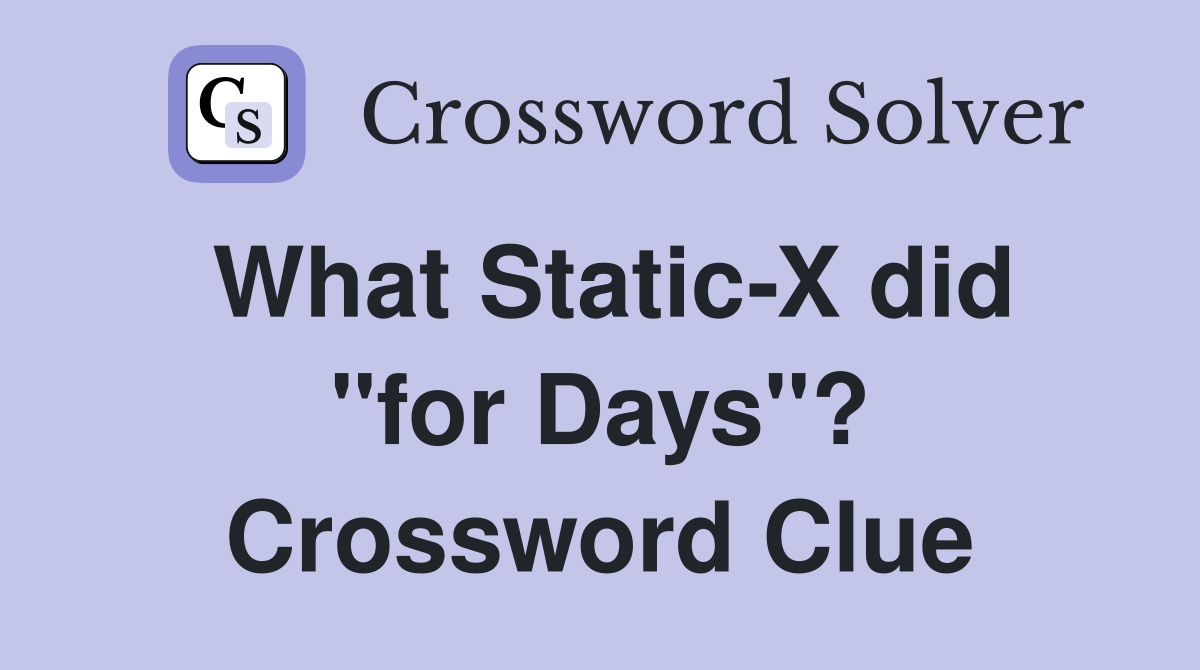 What Static-X did "for Days"? Crossword Clue