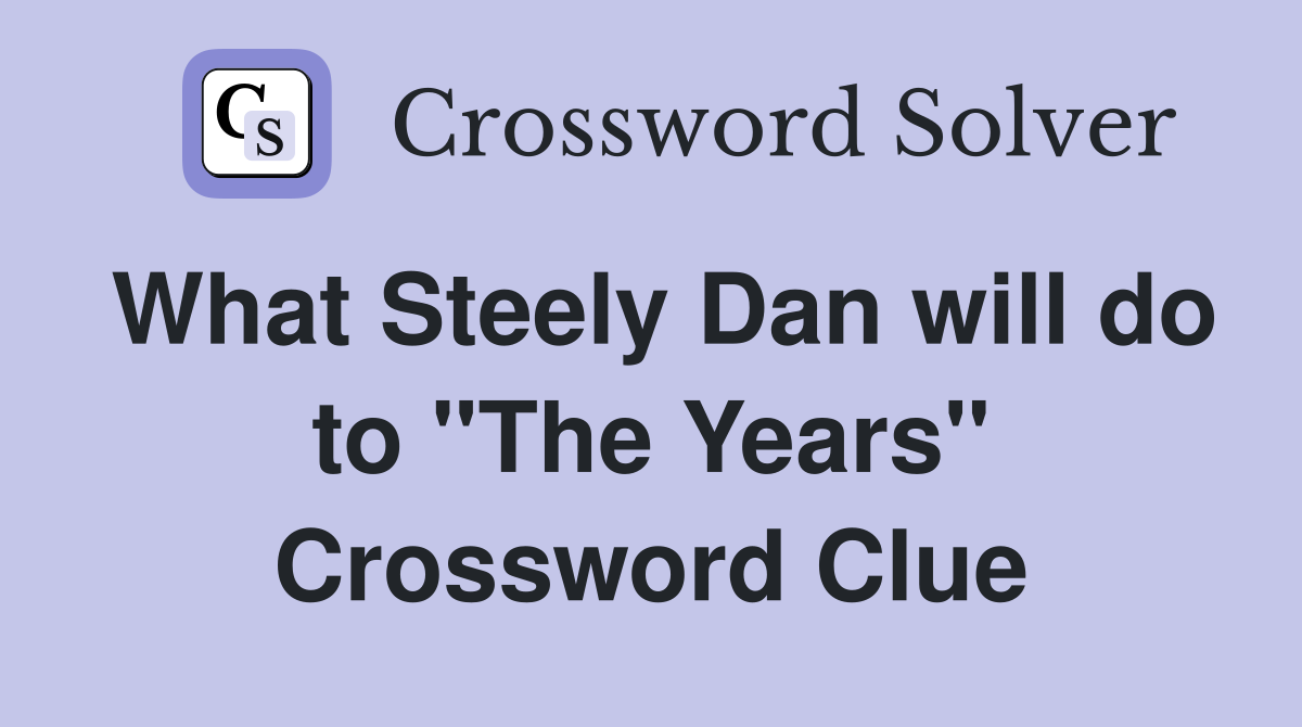 What Steely Dan will do to "The Years" Crossword Clue