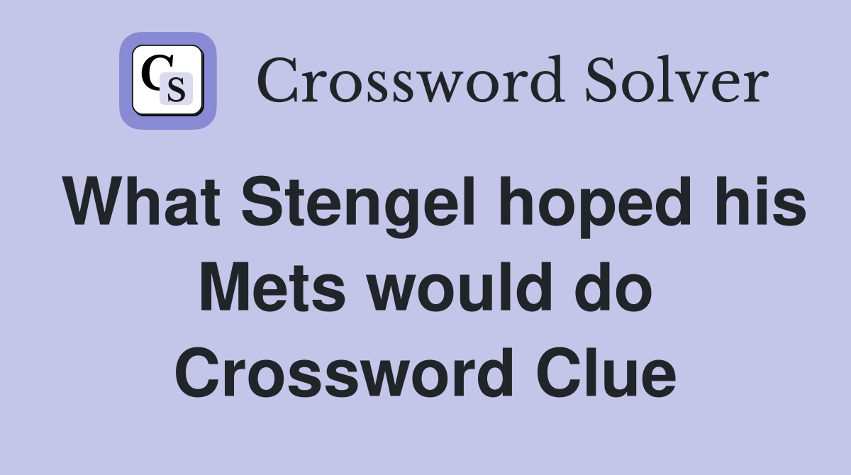 What Stengel hoped his Mets would do Crossword Clue