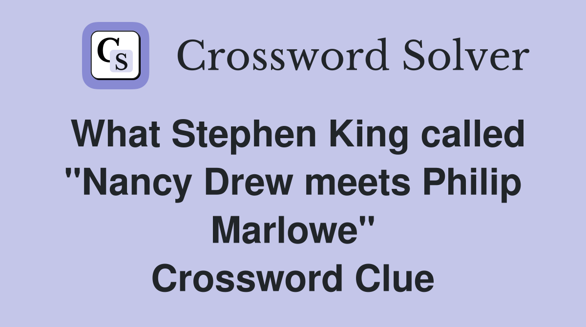 What Stephen King called "Nancy Drew meets Philip Marlowe" Crossword Clue