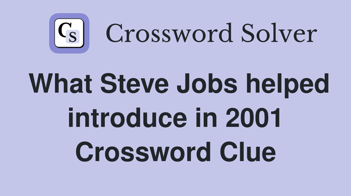 What Steve Jobs helped introduce in 2001 Crossword Clue