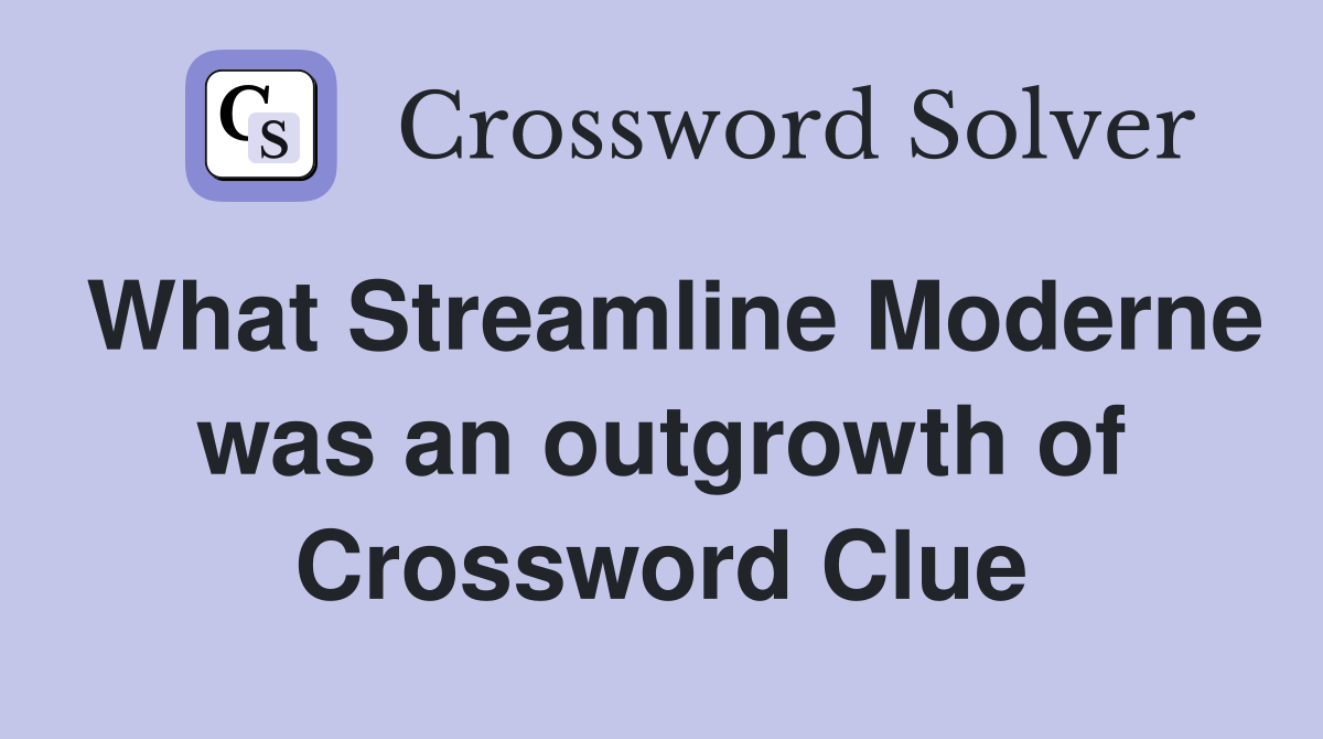 What Streamline Moderne was an outgrowth of Crossword Clue