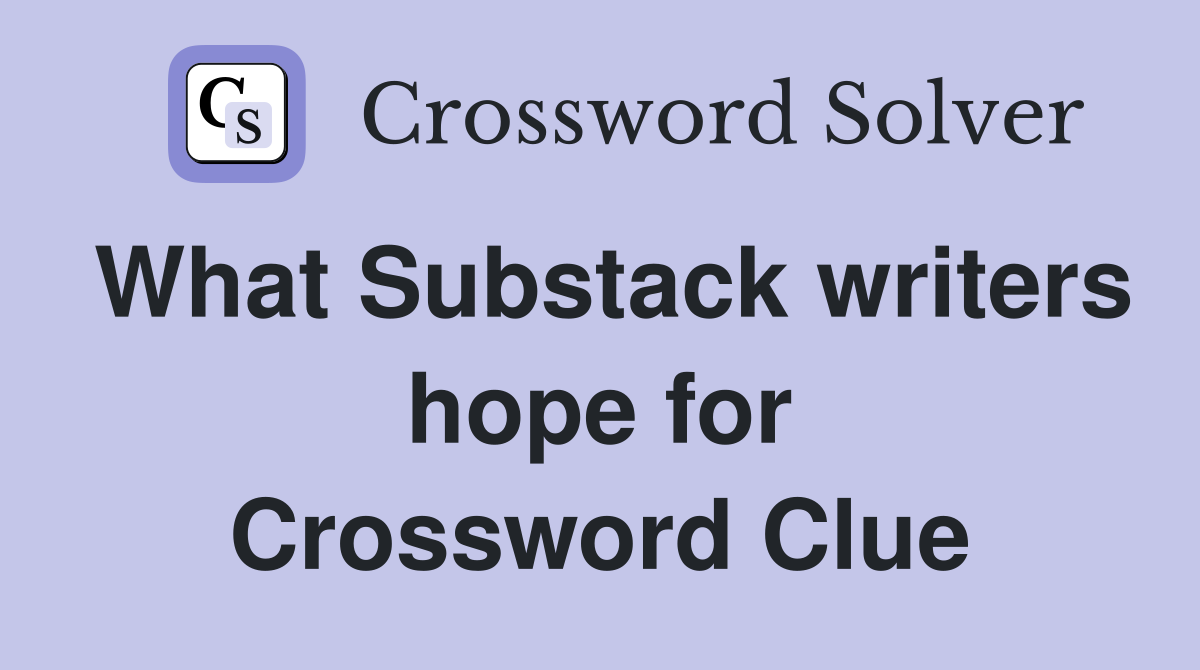 What Substack writers hope for Crossword Clue