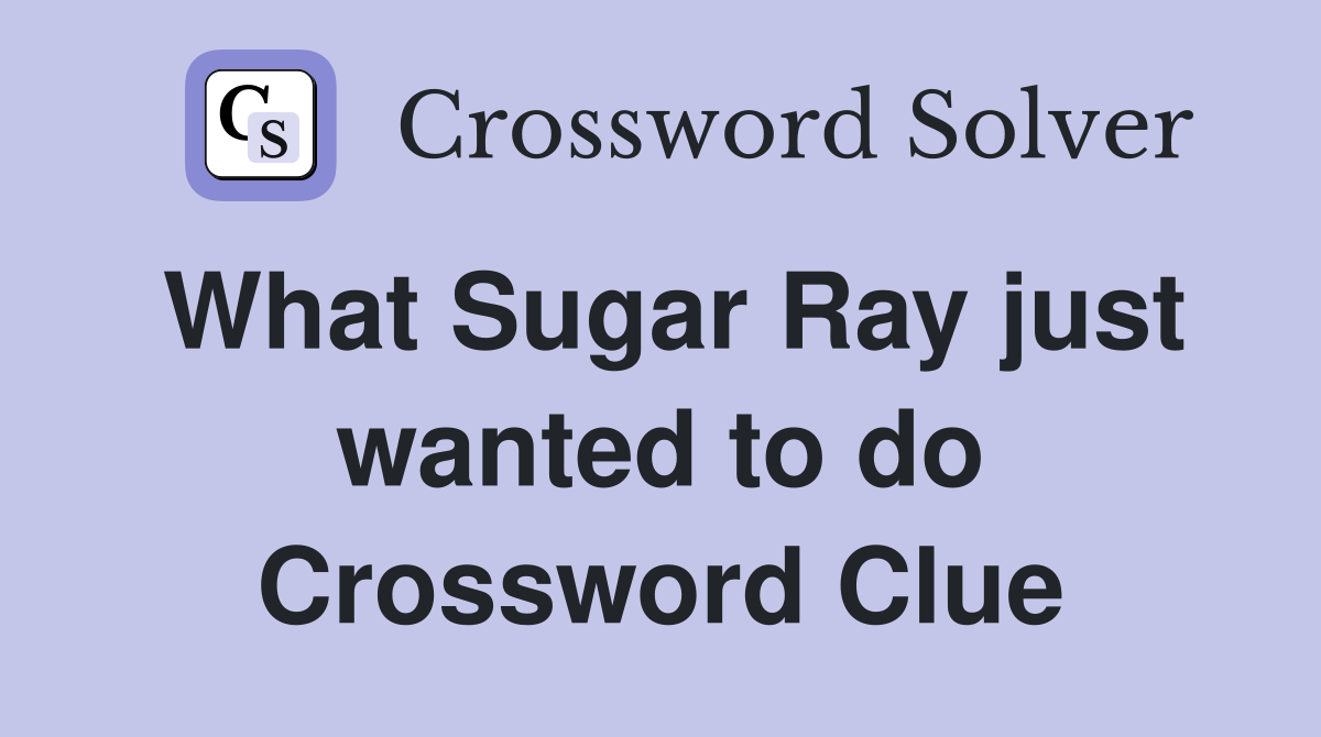 What Sugar Ray just wanted to do Crossword Clue