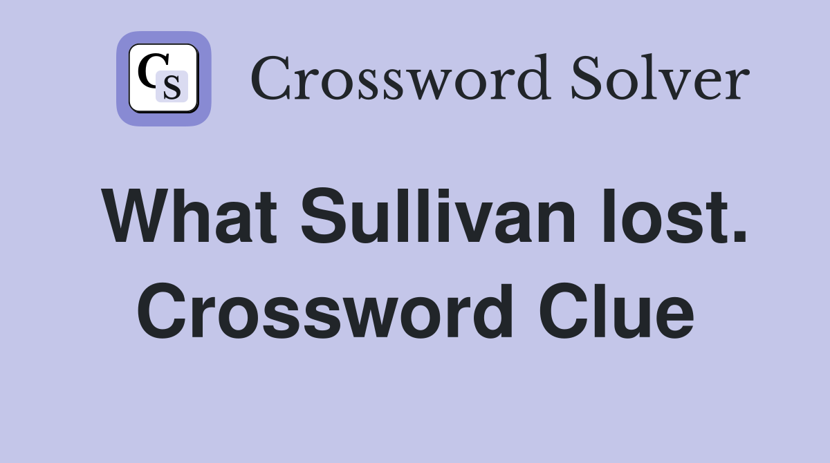 What Sullivan lost. Crossword Clue