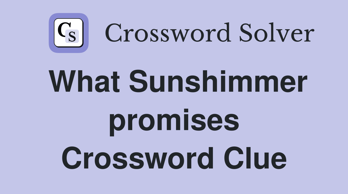 What Sunshimmer promises Crossword Clue