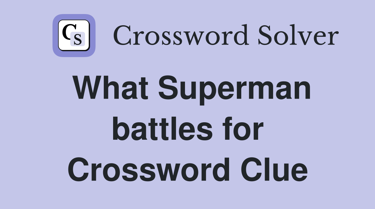 What Superman battles for Crossword Clue