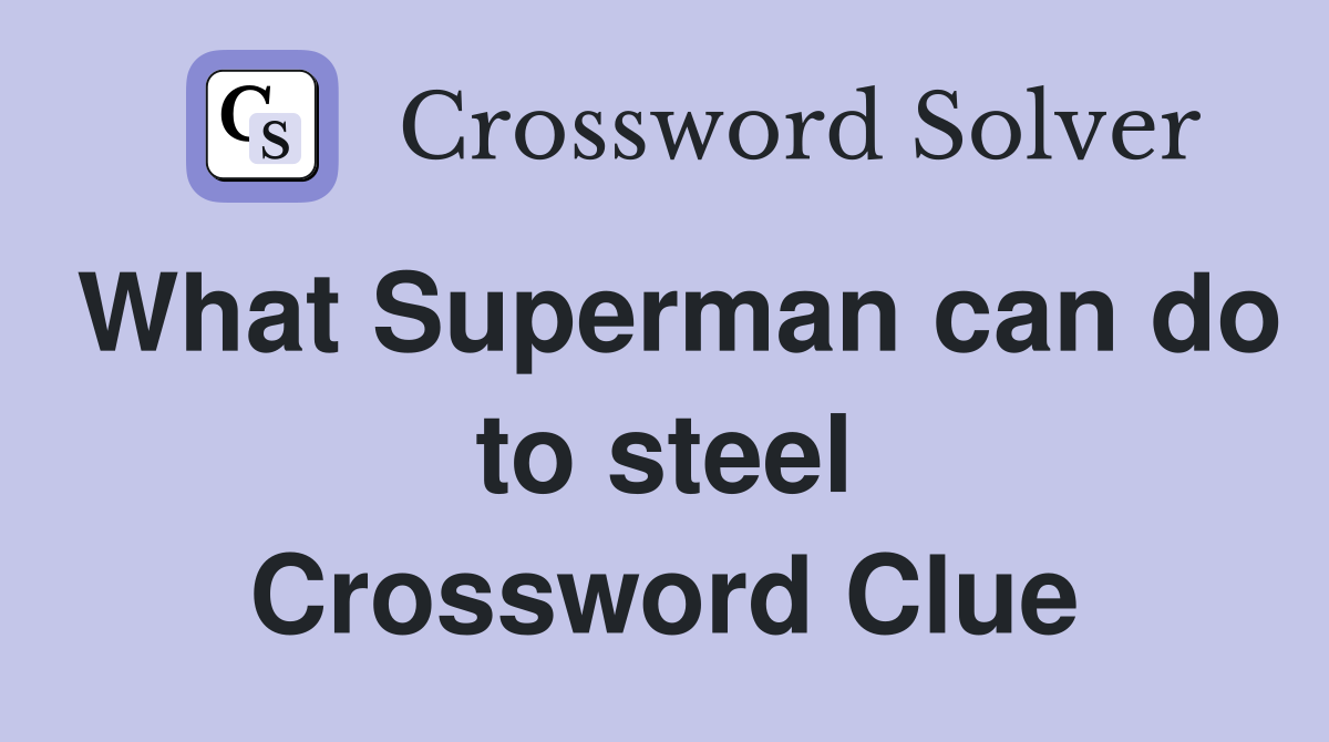 What Superman can do to steel Crossword Clue