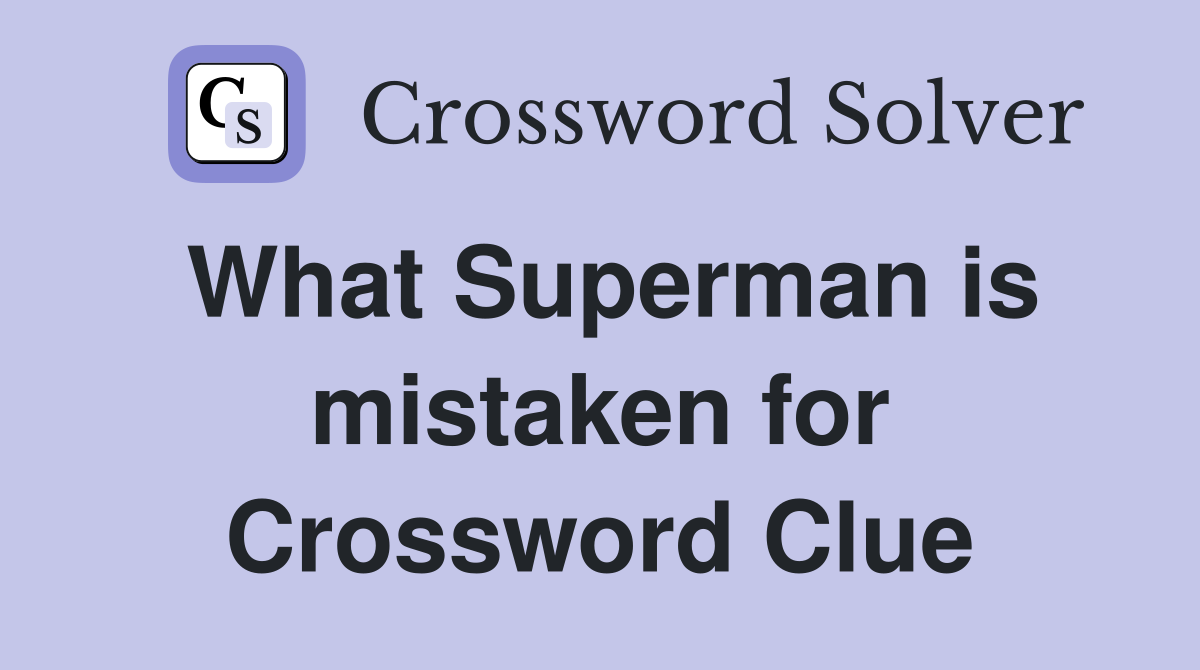 What Superman is mistaken for Crossword Clue