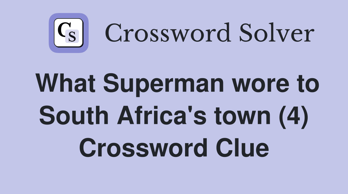 What Superman wore to South Africa's town (4) Crossword Clue