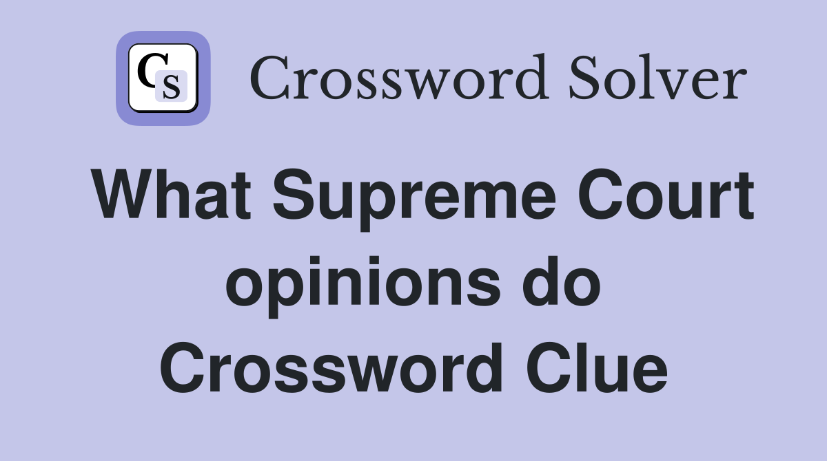 What Supreme Court opinions do Crossword Clue