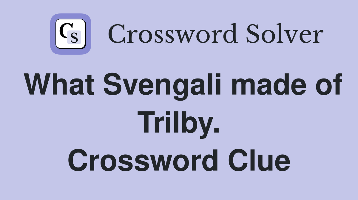 What Svengali made of Trilby. Crossword Clue