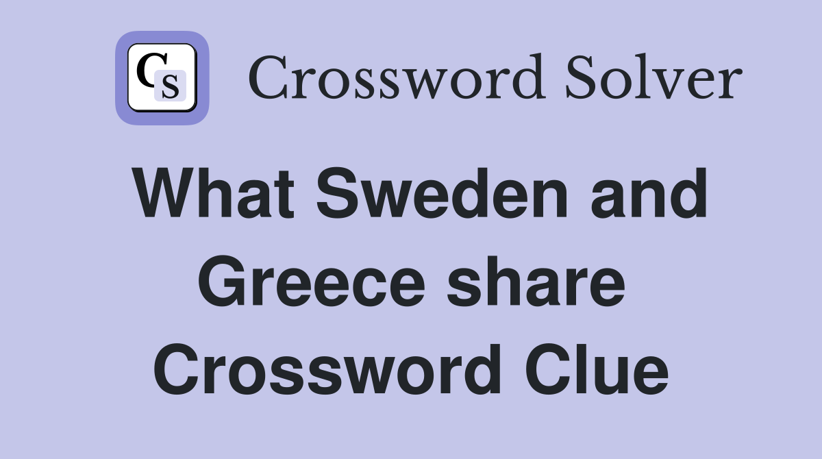 What Sweden and Greece share Crossword Clue