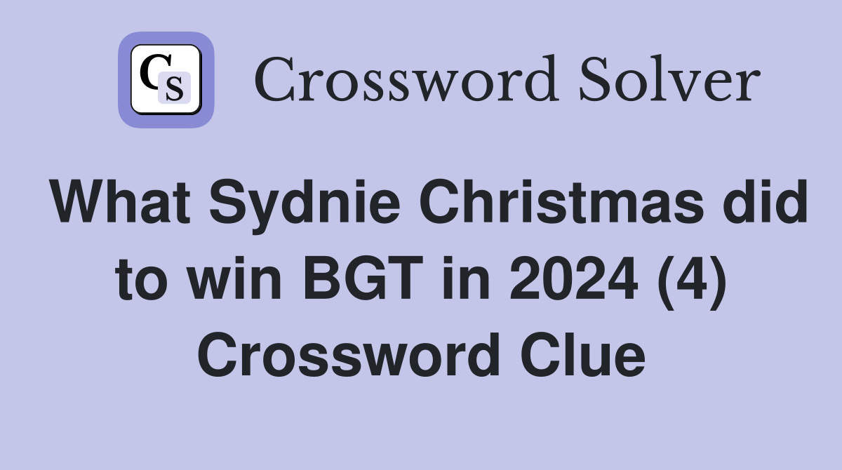 What Sydnie Christmas did to win BGT in 2024 (4) Crossword Clue