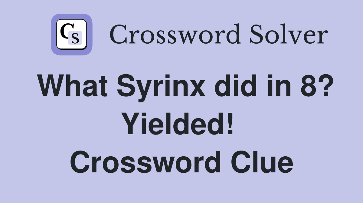 What Syrinx did in 8? Yielded!  Crossword Clue
