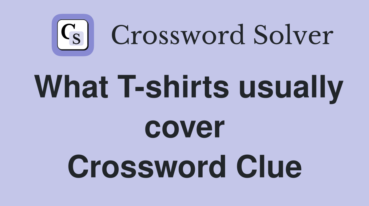 What T-shirts usually cover Crossword Clue