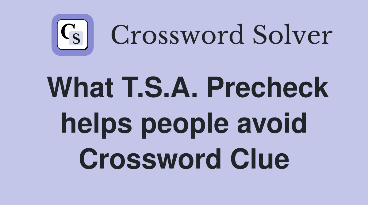 What T.S.A. Precheck helps people avoid Crossword Clue