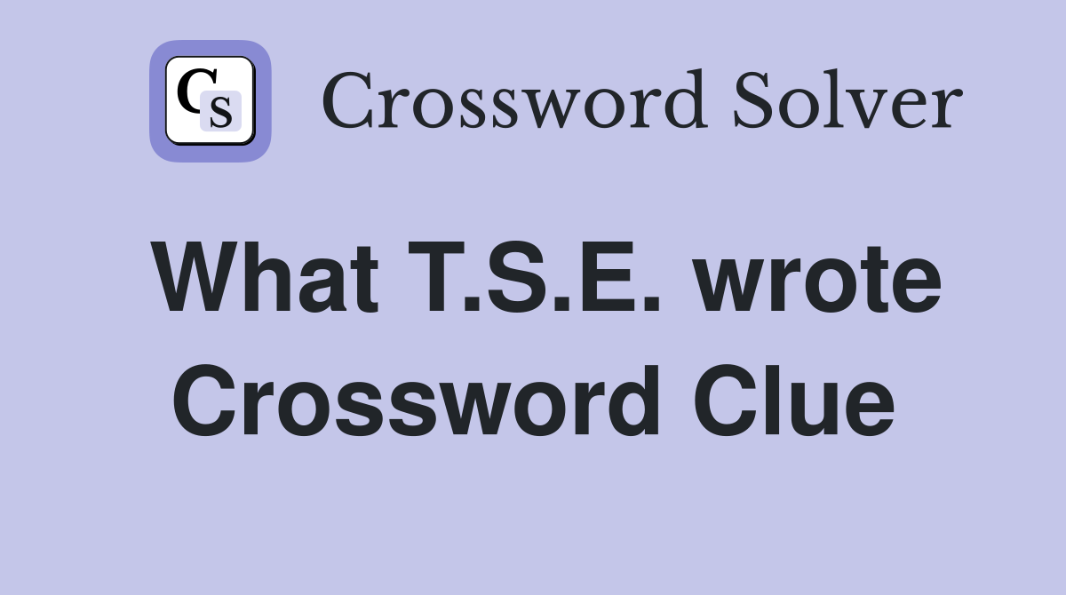 What T.S.E. wrote Crossword Clue