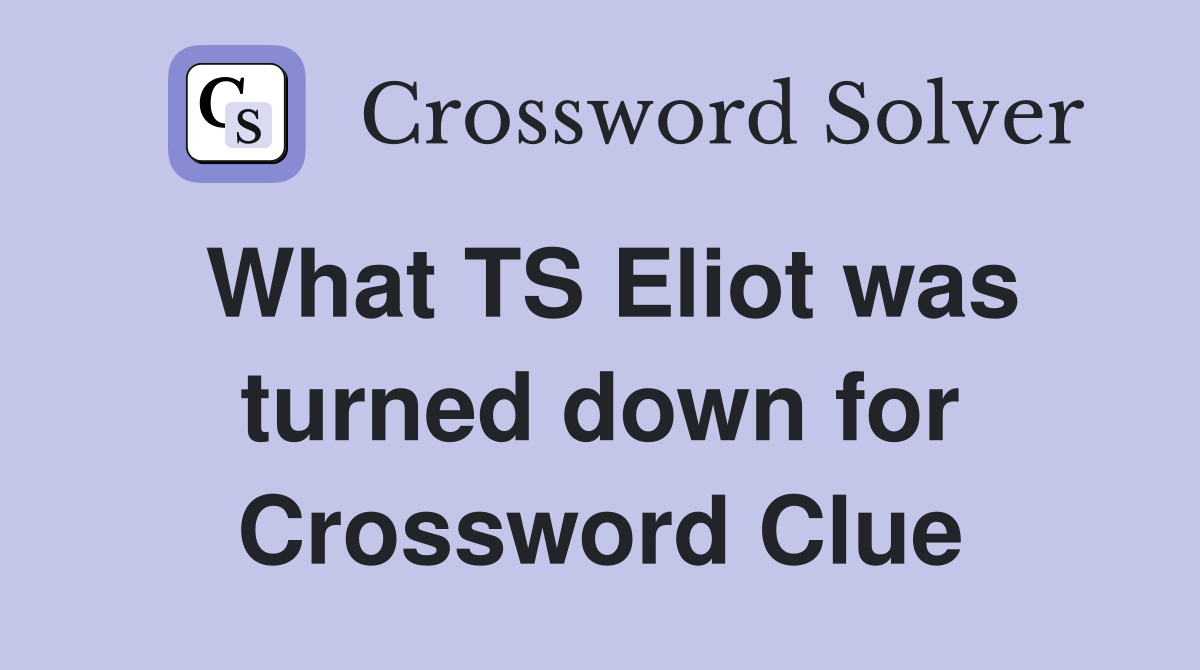 What TS Eliot was turned down for Crossword Clue