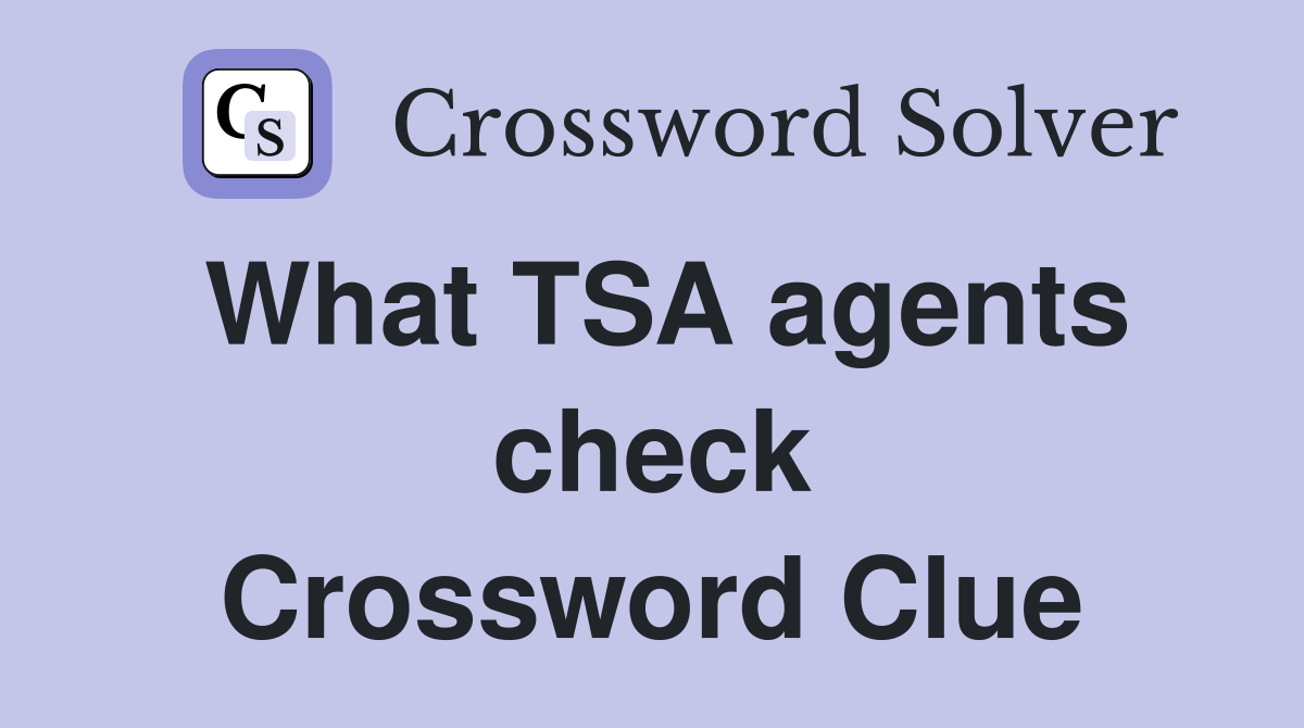 What TSA agents check Crossword Clue