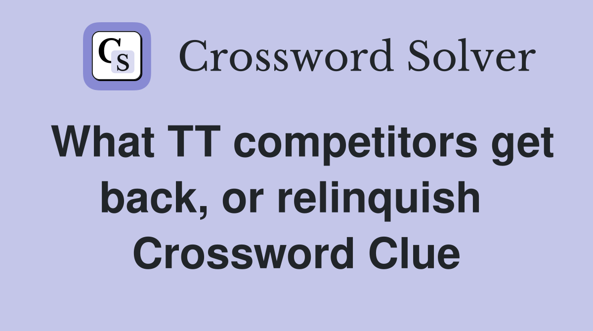What TT competitors get back, or relinquish  Crossword Clue