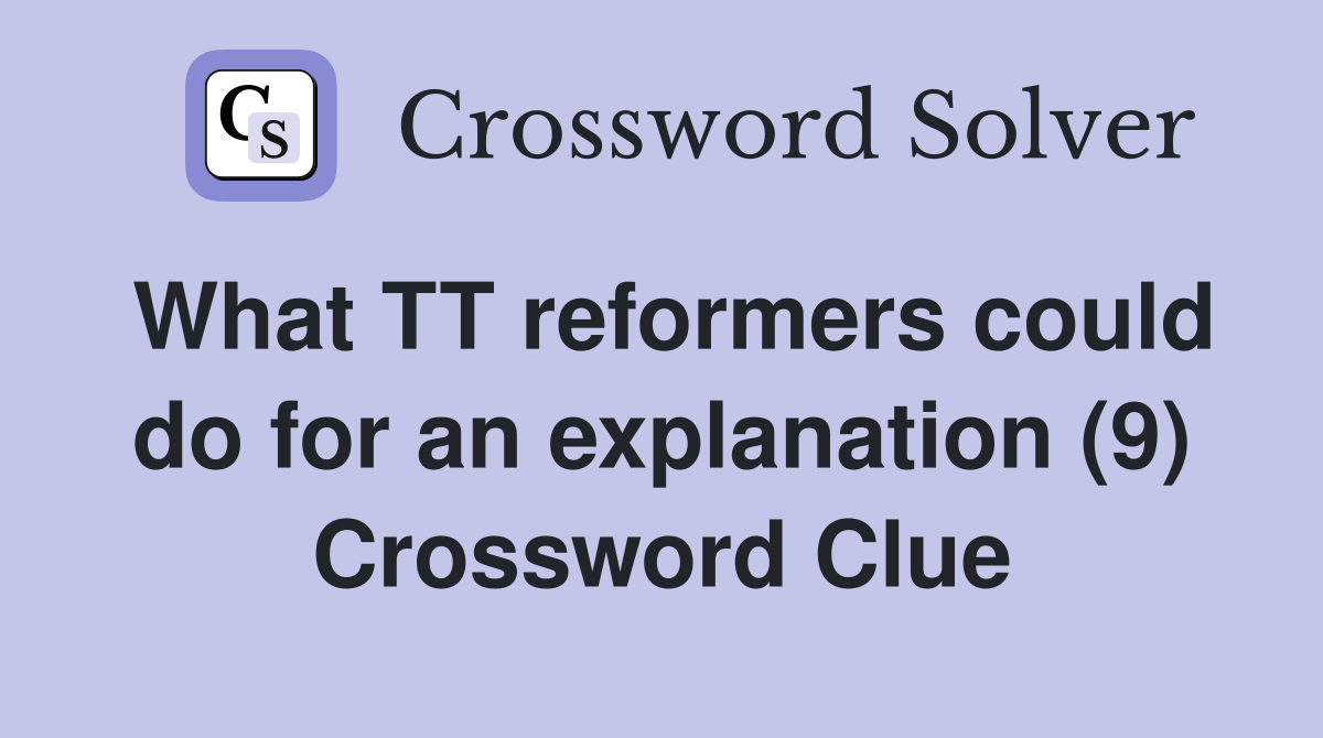 What TT reformers could do for an explanation (9) Crossword Clue