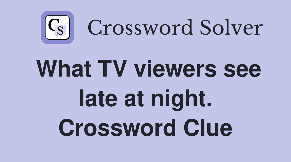 What TV viewers see late at night. Crossword Clue
