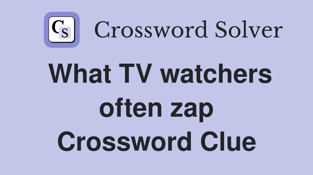 What TV watchers often zap Crossword Clue
