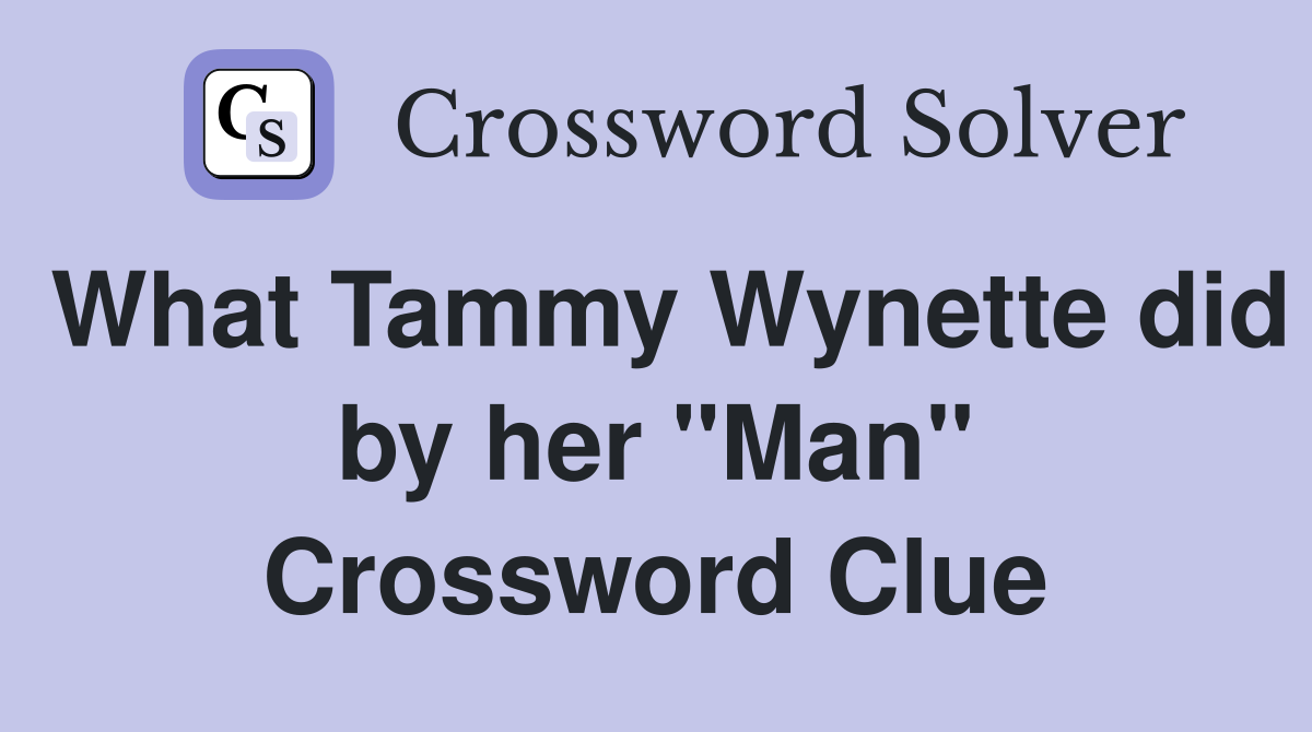 What Tammy Wynette did by her "Man" Crossword Clue