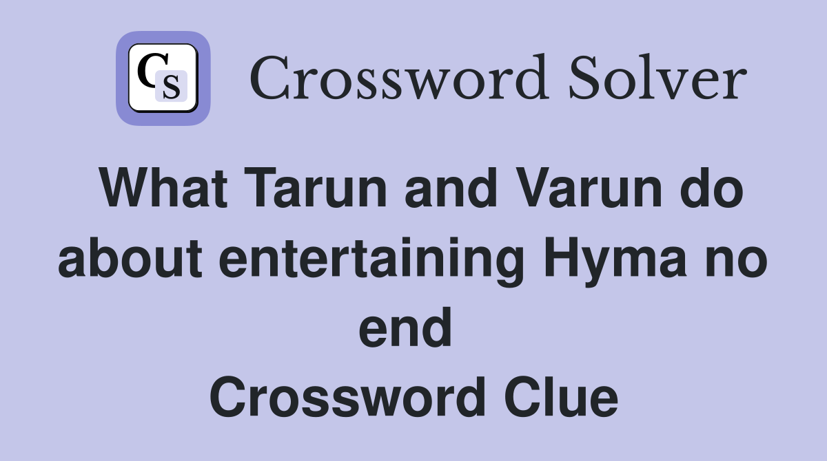 What Tarun and Varun do about entertaining Hyma no end  Crossword Clue