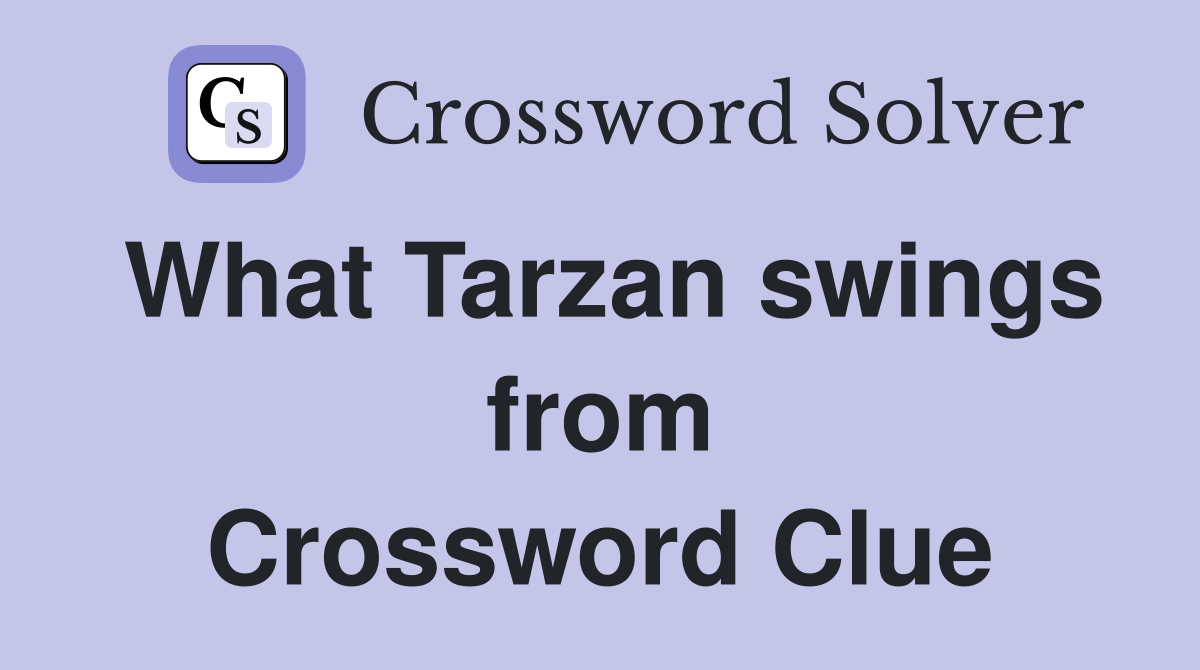 What Tarzan swings from Crossword Clue
