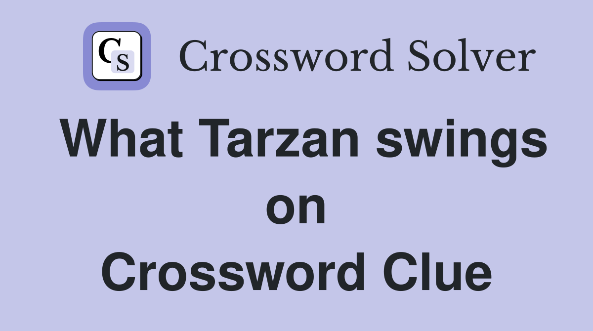 What Tarzan swings on Crossword Clue