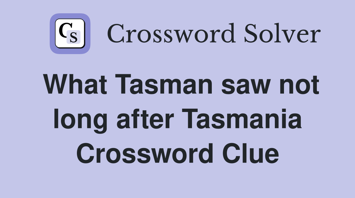 What Tasman saw not long after Tasmania Crossword Clue