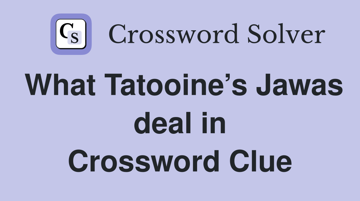 What Tatooine’s Jawas deal in Crossword Clue